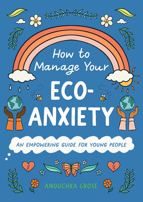 How to Manage Your Eco-Anxiety: An Empowering Guide for Young People (10 Steps to Change)