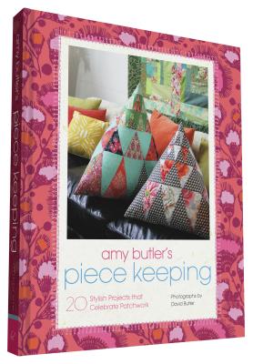 Amy Butler's Piece Keeping: 20 Stylish Projects that Celebrate Patchwork