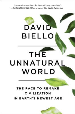 The Unnatural World: The Race to Remake Civilization in Earth's Newest Age