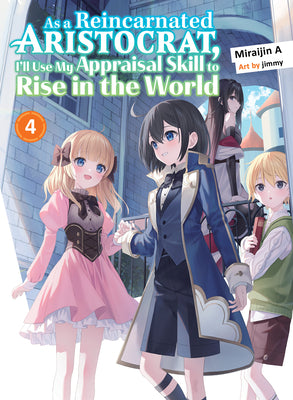 As a Reincarnated Aristocrat, I'll Use My Appraisal Skill to Rise in the World 4 (light novel) (As a Reincarnated Aristocrat, I'll Use My Appraisal Skill to Rise in the World (novel))