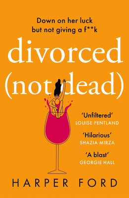 Divorced Not Dead: The hilarious debut romantic comedy novel for fans of Alexandra Potter, Ruth Jones and Shari Low, perfect for Valentines Day 2024