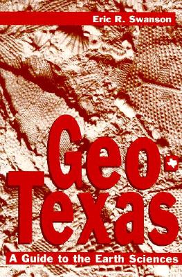 Geo-Texas: A Guide to the Earth Sciences (Volume 18) (W. L. Moody Jr. Natural History Series)