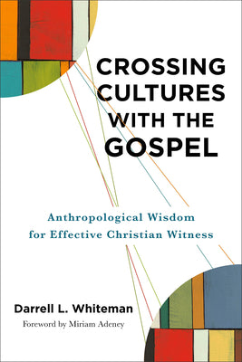 Crossing Cultures with the Gospel: Anthropological Wisdom for Effective Christian Witness