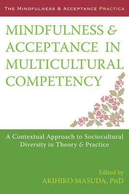 Mindfulness and Acceptance in Multicultural Competency: A Contextual Approach to Sociocultural Diversity in Theory and Practice (The Context Press Mindfulness and Acceptance Practica Series)