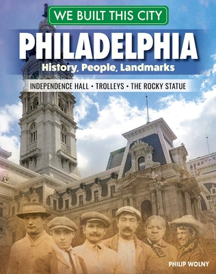 We Built This City: Philadelphia: History, People, Landmarks - Independence Hall, the Rocky Statue, Trolleys (Curious Fox Books) For Kids Ages 8-12 to Learn All About The City of Brotherly Love